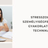 Stresszoldó, személyiségfejlesztő gyakorlatok és technikák