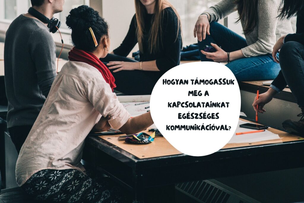 Hogyan támogassuk meg a kapcsolatainkat egészséges kommunikációval? asszertív kommunikáció